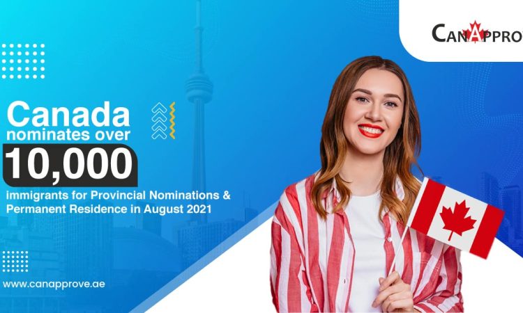 Canada nominates over 10,000 immigrants for Provincial Nominations & Permanent Residence in August 2021.
