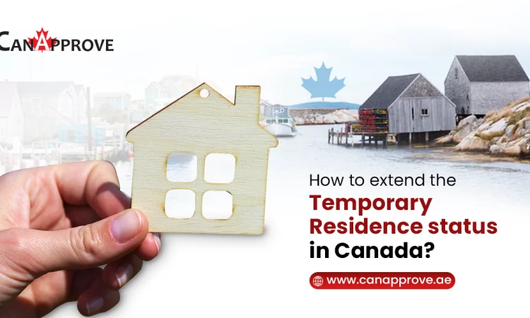 How to extend your Temporary Residence in Canada