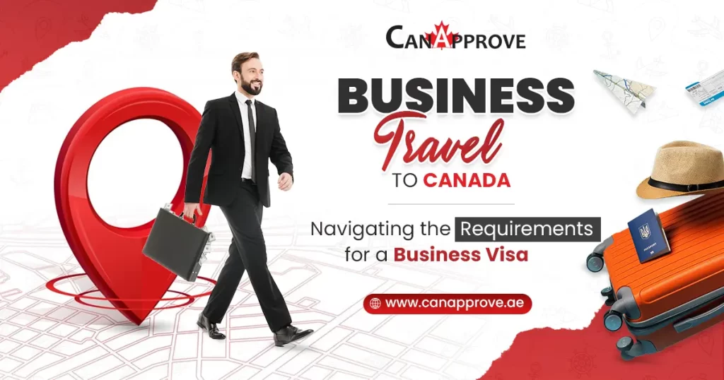 Business Travel to Canada: Navigating the Requirements for a Business Visa